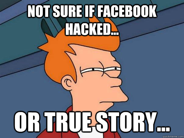 Not sure if Facebook hacked... or true story...  Futurama Fry