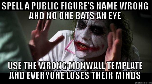 SPELL A PUBLIC FIGURE'S NAME WRONG AND NO ONE BATS AN EYE USE THE WRONG MONWALL TEMPLATE AND EVERYONE LOSES THEIR MINDS Joker Mind Loss