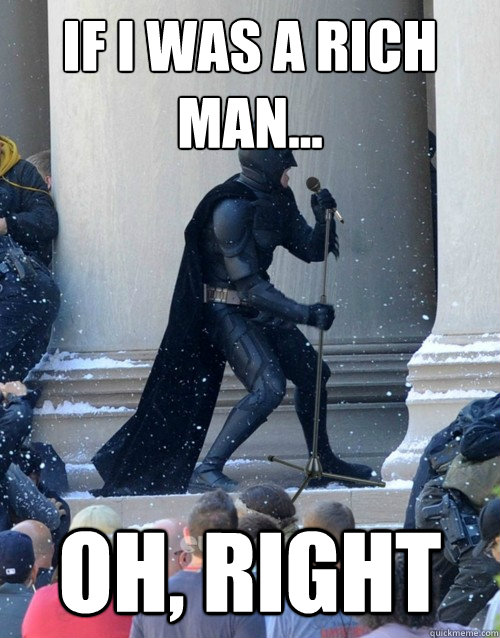 If i was a rich man... Oh, right  Karaoke Batman