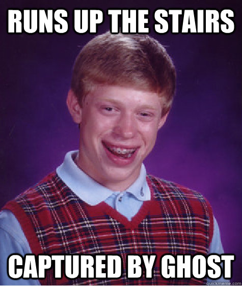 runs up the stairs captured by ghost - runs up the stairs captured by ghost  Bad Luck Brian