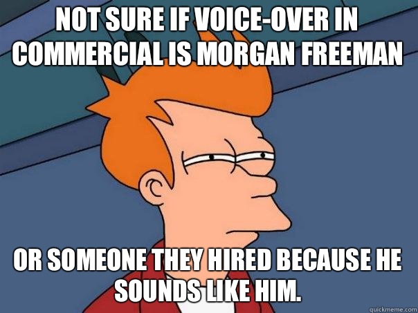 Not sure if voice-over in commercial is Morgan freeman Or someone they hired because he sounds like him.  Futurama Fry