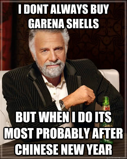 I dont always buy Garena Shells  But when I do its most probably after CHINESE NEW YEAR  The Most Interesting Man In The World