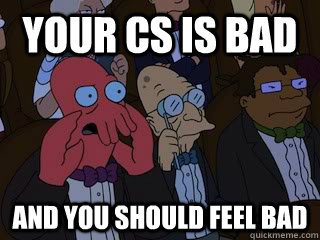 Your cs is bad and you should feel bad - Your cs is bad and you should feel bad  Bad Zoidberg