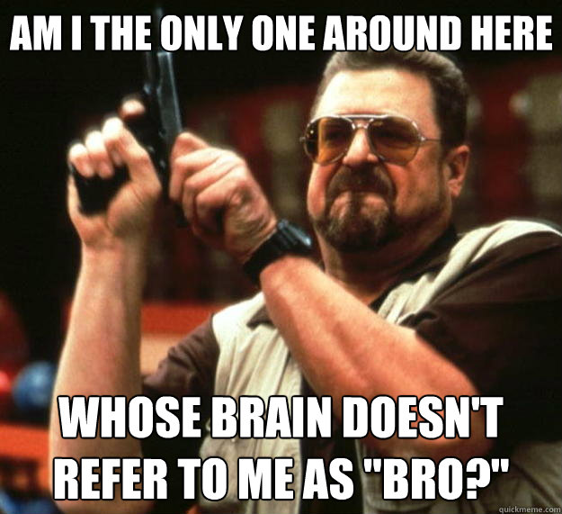 Am I the only one around here whose brain doesn't refer to me as 