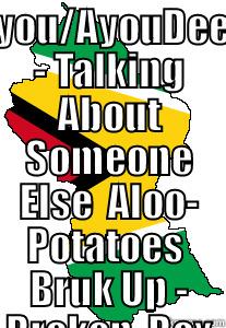 Learn Guyanese - AYOU/AYOUDEEZ - TALKING ABOUT SOMEONE ELSE  ALOO- POTATOES  BRUK UP - BROKEN  BOX YOU/CUFF YOU - SLAP YOU BUCKTA - MALE UNDERWEAR BLIND – CURTAINS BATI - BUTT  CUT TAIL/CUT ASS - A SERIOUS SPANKING  CUT EYE/EYES PASS - CUTTING YOUR EYE AT SOMEONE BY TURNI  Misc