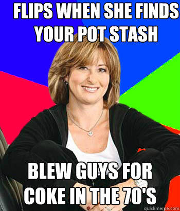 Flips when she finds your pot stash blew guys for coke in the 70's - Flips when she finds your pot stash blew guys for coke in the 70's  Sheltering Suburban Mom