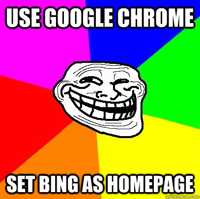 use google chrome set bing as homepage  Troll Face