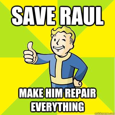 Save Raul Make him repair everything  Fallout new vegas