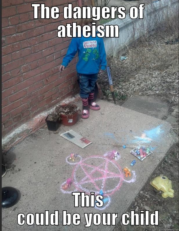 THE DANGERS OF ATHEISM THIS COULD BE YOUR CHILD Misc