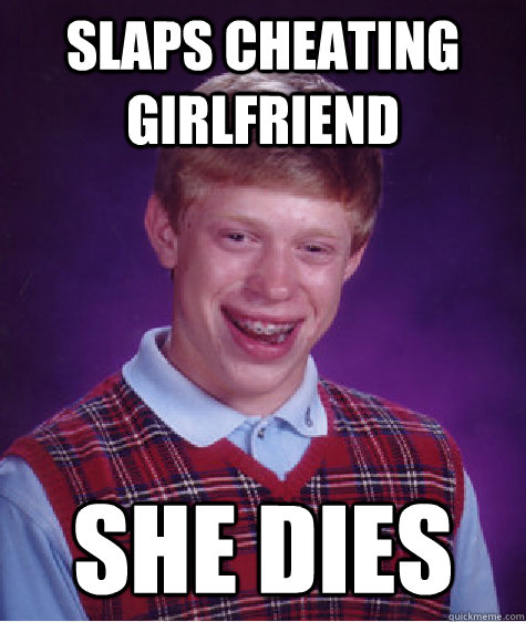 slaps cheating girlfriend she dies Caption 3 goes here - slaps cheating girlfriend she dies Caption 3 goes here  Bad Luck Brian