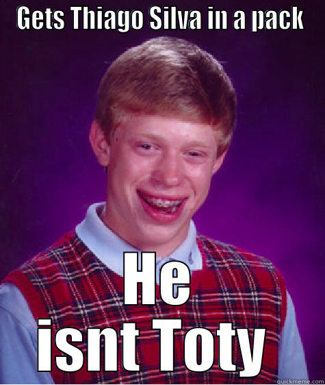 Haha wroetoshaw - GETS THIAGO SILVA IN A PACK HE ISNT TOTY  Bad Luck Brian