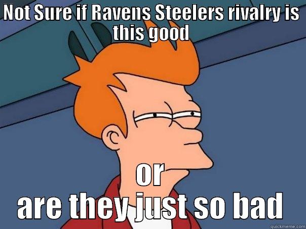 NOT SURE IF RAVENS STEELERS RIVALRY IS THIS GOOD OR ARE THEY JUST SO BAD Futurama Fry