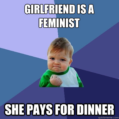 Girlfriend is a feminist She pays for dinner  Success Kid