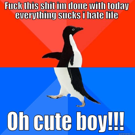 FUCK THIS SHIT IM DONE WITH TODAY EVERYTHING SUCKS I HATE LIFE OH CUTE BOY!!! Socially Awesome Awkward Penguin