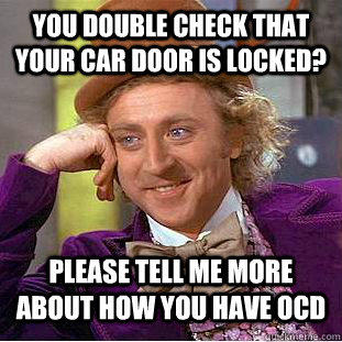 you double check that your car door is locked? please tell me more about how you have ocd  