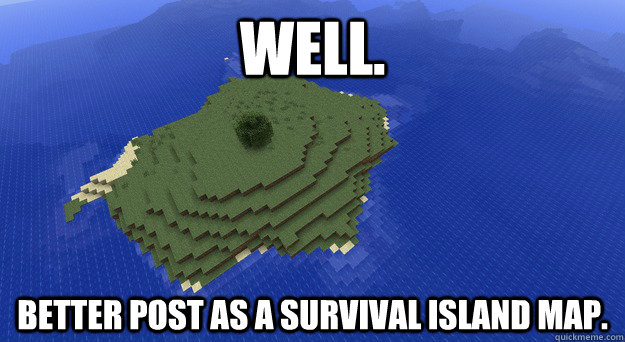 WELL. BETTER POST AS A SURVIVAL ISLAND MAP. - WELL. BETTER POST AS A SURVIVAL ISLAND MAP.  Horrible Minecraft Spawn