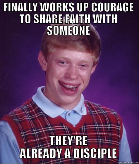 FINALLY WORKS UP COURAGE TO SHARE FAITH WITH SOMEONE THEY'RE ALREADY A DISCIPLE Bad Luck Brian