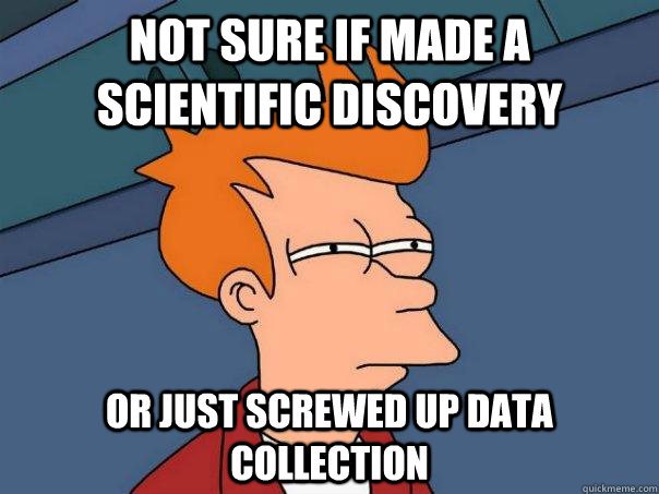 Not sure if made a scientific discovery Or just screwed up data collection  Futurama Fry