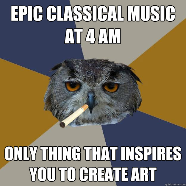 Epic Classical Music at 4 AM Only thing that inspires you to create art  Art Student Owl