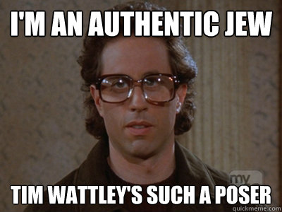 I'm an authentic jew tim wattley's such a poser  Hipster Seinfeld