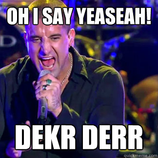 Oh I say Yeaseah!
 Dekr Derr - Oh I say Yeaseah!
 Dekr Derr  Creed Shreds