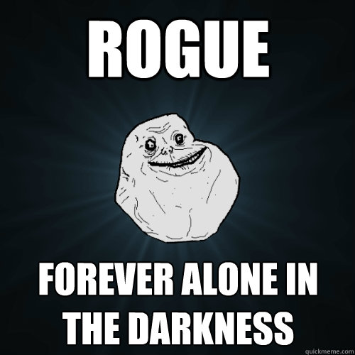 Rogue Forever alone in the darkness  Forever Alone