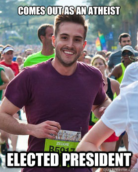 Comes out as an atheist elected president  Ridiculously photogenic guy