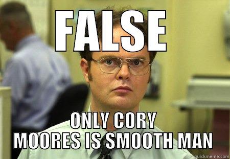 FALSE ONLY CORY MOORES IS SMOOTH MAN Schrute