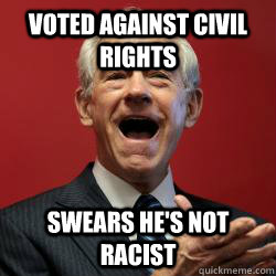 Voted against civil rights swears he's not racist - Voted against civil rights swears he's not racist  Scumbag Libertarian