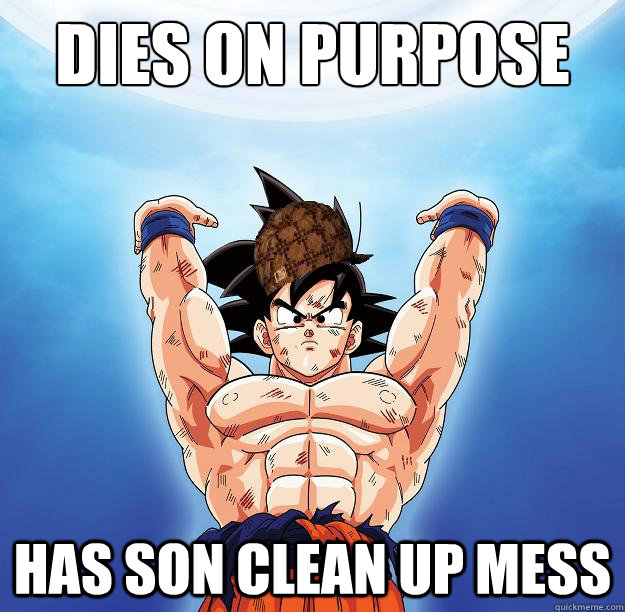 Dies on purpose Has son clean up mess  Scumbag Goku