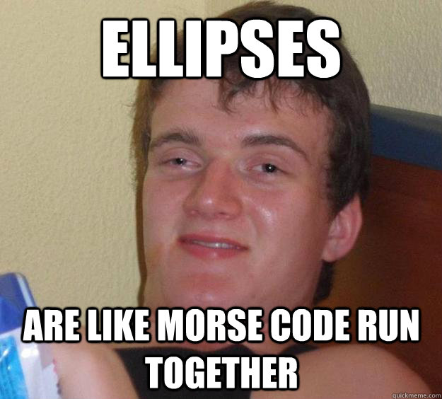 ellipses are like morse code run together - ellipses are like morse code run together  10 Guy