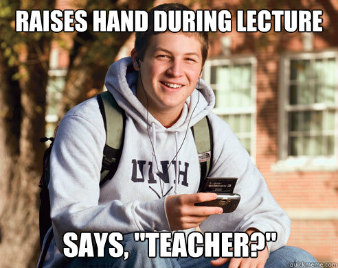 Raises hand during lecture says, 