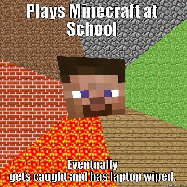 PLAYS MINECRAFT AT SCHOOL EVENTUALLY GETS CAUGHT AND HAS LAPTOP WIPED. Minecraft
