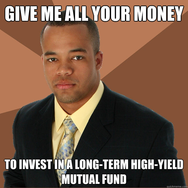 Give me all your money  to invest in a long-term high-yield mutual fund  Successful Black Man