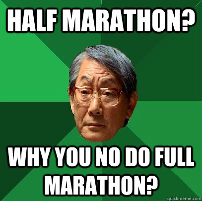 half marathon? why you no do full marathon?  High Expectations Asian Father