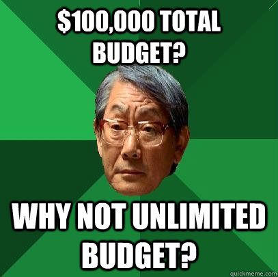 $100,000 total budget? Why not unlimited budget? - $100,000 total budget? Why not unlimited budget?  High Expectations Asian Father