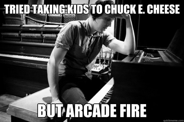 Tried taking kids to Chuck E. Cheese but arcade fire  Depressed Win Butler