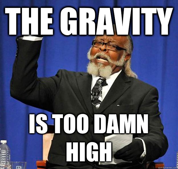 The gravity Is too damn high  Jimmy McMillan