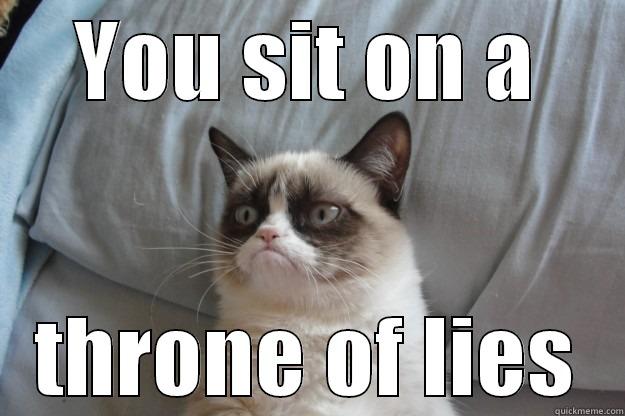 YOU SIT ON A THRONE OF LIES Grumpy Cat