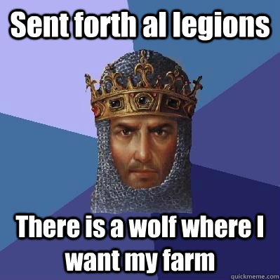 Sent forth al legions There is a wolf where I want my farm  Age of Empires