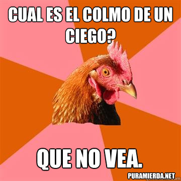 Cual es el colmo de un ciego? que no vea. puramierda.net  Anti-Joke Chicken