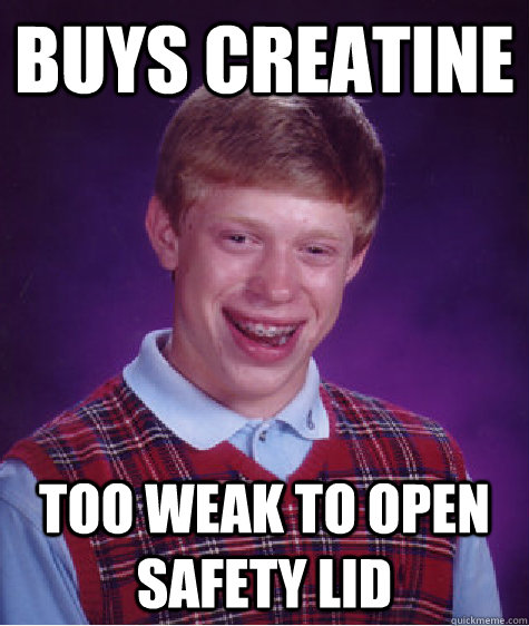 Buys creatine too weak to open safety lid Caption 3 goes here - Buys creatine too weak to open safety lid Caption 3 goes here  Bad Luck Brian