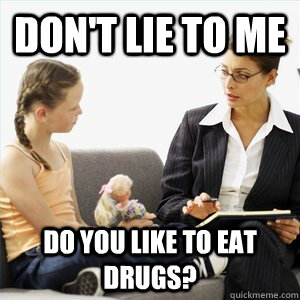 Don't lie to me Do you like to eat drugs?  Naive School Counselor