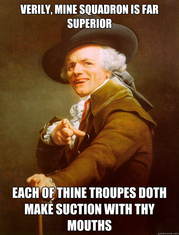 Verily, Mine squadron is far superior each of thine troupes doth make suction with thy mouths  Joseph Ducreux