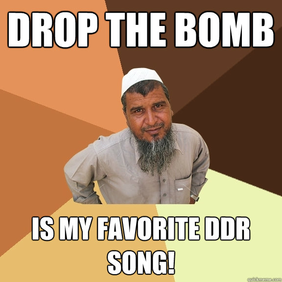 drop the bomb is my favorite DDR song! - drop the bomb is my favorite DDR song!  Ordinary Muslim Man