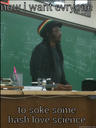 NOW I WANT EVRYONE  TO SOKE SOME HASH LOVE SCIENCE Rasta Science Teacher