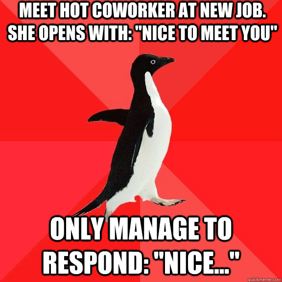 Meet hot coworker at new job. She opens with: 