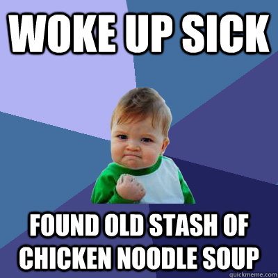 Woke up sick found old stash of chicken noodle soup  Success Kid