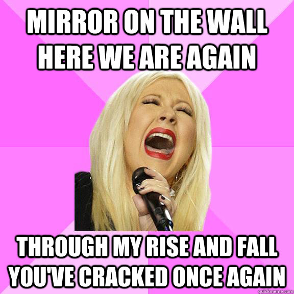 Mirror on the wall here we are again Through my rise and fall you've cracked once again  Wrong Lyrics Christina