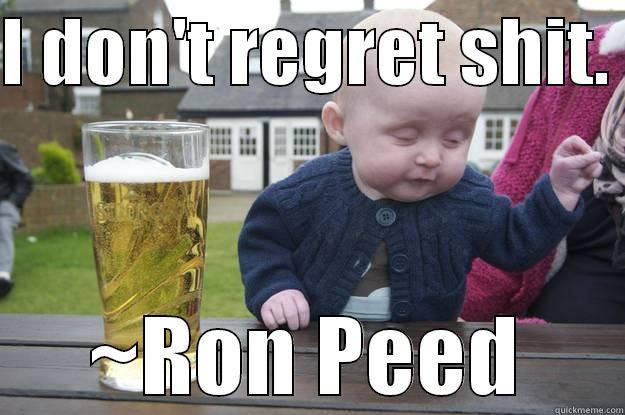 No hair. don't care.  - I DON'T REGRET SHIT.  ~RON PEED drunk baby